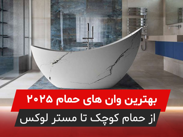 بهترين وان های حمام 2025: از حمام کوچک تا مستر لوکس، کدام مدل بهتر است؟